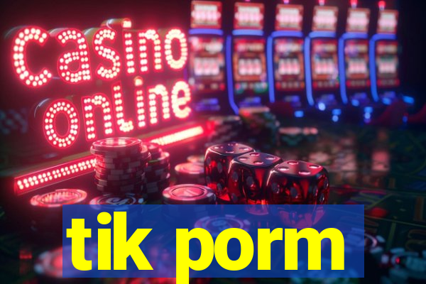 tik porm